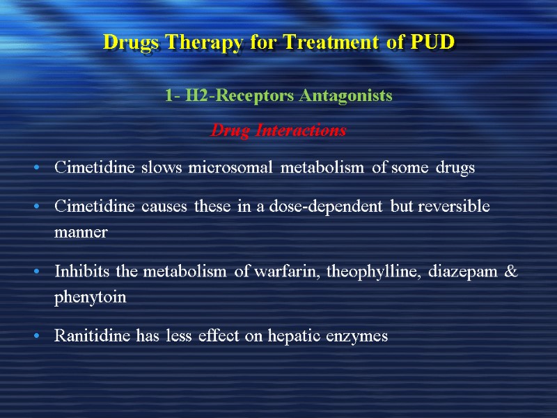 Drugs Therapy for Treatment of PUD 1- H2-Receptors Antagonists Drug Interactions Cimetidine slows microsomal